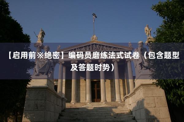 【启用前※绝密】编码员磨练法式试卷（包含题型及答题时势）